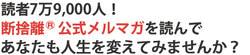 読者78,025人！断捨離®公式メルマガを読んで片付けられない自分とお別れしよう！